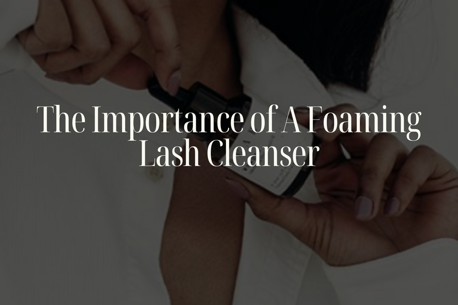 The Importance of A Foaming Lash Cleanser